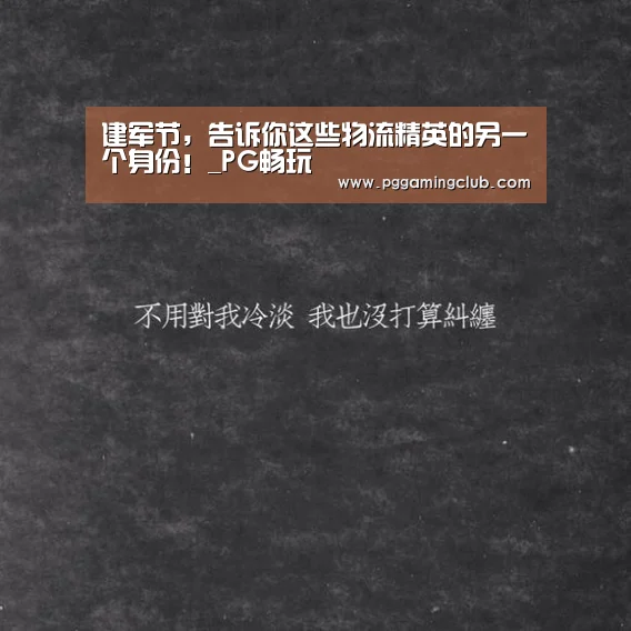 建军节,告诉你这些物流精英的另一个身份!_PG畅玩(图1) PG游戏