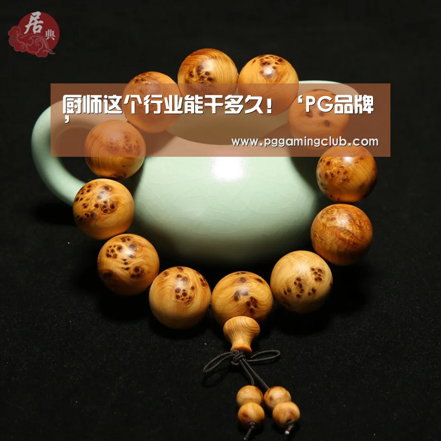 厨师这个行业能干多久!‘PG品牌’(图1) PG平台